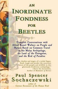 Cover image for An Inordinate Fondness for Beetles: Campfire Conversations with Alfred Russel Wallace on People and Nature Based on Common Travel in the Malay Archipelago, The Land of the Orangutan, and the Bird of Paradise