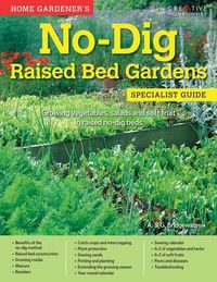 Cover image for Home Gardener's No-Dig Raised Bed Gardens: Growing vegetables, salads and soft fruit in raised no-dig beds