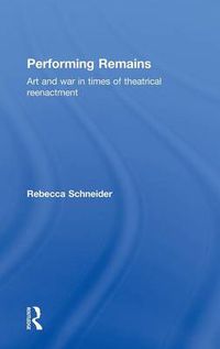 Cover image for Performing Remains: Art and War in Times of Theatrical Reenactment