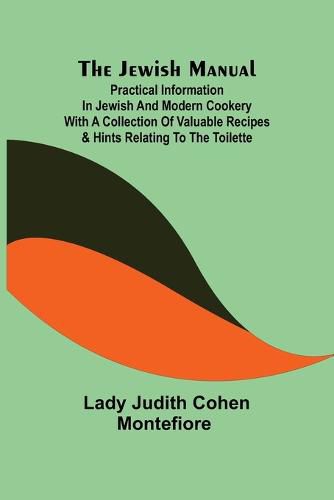 Cover image for The Jewish Manual; Practical Information in Jewish and Modern Cookery with a Collection of Valuable Recipes & Hints Relating to the Toilette