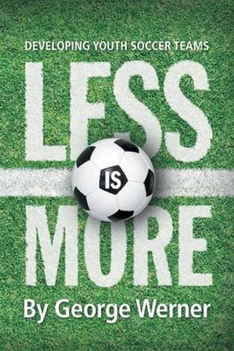 Cover image for Less Is More: Developing Youth Soccer Teams