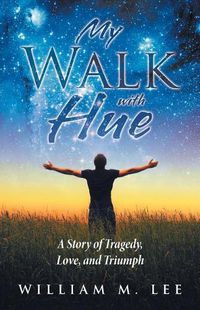 Cover image for My Walk with Hue: A Story of Tragedy, Love, and Triumph