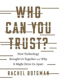 Cover image for Who Can You Trust?: How Technology Brought Us Together and Why It Might Drive Us Apart