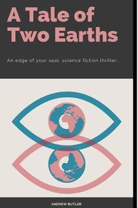 Cover image for A Tale Of Two Earths: A Science Fiction, Survival Horror, Adventure.