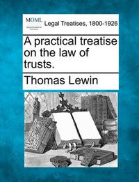 Cover image for A practical treatise on the law of trusts.