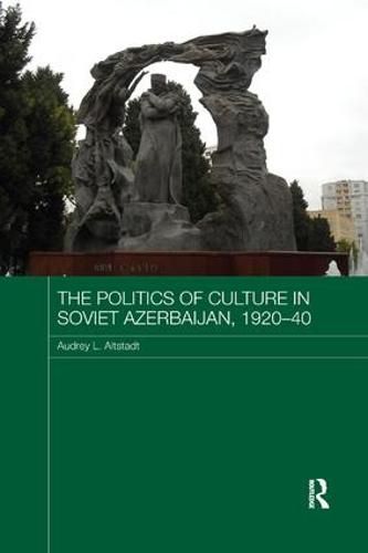Cover image for The Politics of Culture in Soviet Azerbaijan, 1920-1940