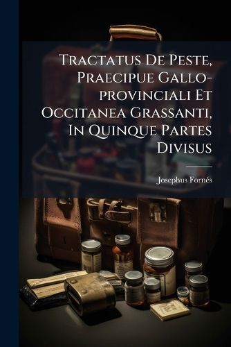 Cover image for Tractatus de Peste, Praecipue Gallo-Provinciali Et Occitanea Grassanti, in Quinque Partes Divisus