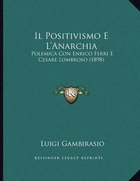 Cover image for Il Positivismo E L'Anarchia: Polemica Con Enrico Ferri E Cesare Lombroso (1898)