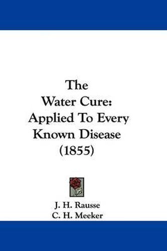 Cover image for The Water Cure: Applied To Every Known Disease (1855)