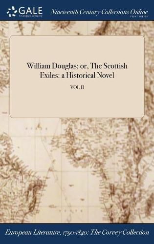 William Douglas: or, The Scottish Exiles: a Historical Novel; VOL II