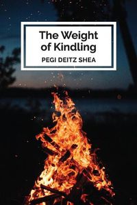 Cover image for The Weight of Kindling: poems