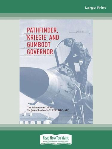 Pathfinder, Kriegie, and Gumboot Govenor: The Adventurous Life of Sir James Roland AC, KBE, DFC, AFC