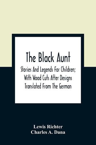 Cover image for The Black Aunt: Stories And Legends For Children; With Wood Cuts After Designs Translated From The German