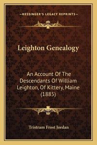 Cover image for Leighton Genealogy: An Account of the Descendants of William Leighton, of Kittery, Maine (1885)