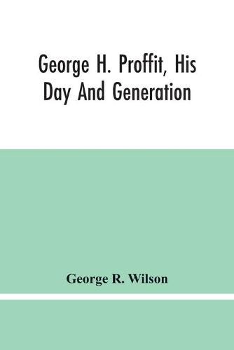 George H. Proffit, His Day And Generation