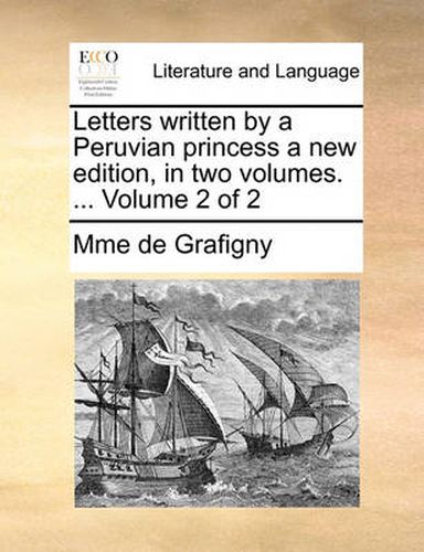 Cover image for Letters Written by a Peruvian Princess a New Edition, in Two Volumes. ... Volume 2 of 2