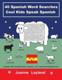 Cover image for 40 Spanish Word Searches Cool Kids Speak Spanish: Complete with vocabulary lists & answers. Let's make learning Spanish fun!