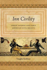 Cover image for Inn Civility: Urban Taverns and Early American Civil Society