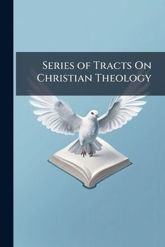 Cover image for Series of Tracts On Christian Theology
