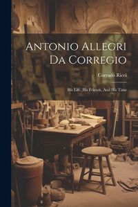 Cover image for Antonio Allegri Da Corregio