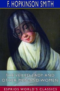 Cover image for The Veiled Lady and Other Men and Women (Esprios Classics)