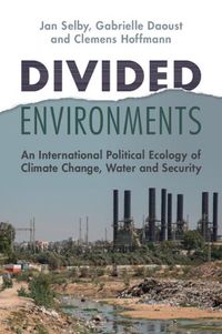 Cover image for Divided Environments: An International Political Ecology of Climate Change, Water and Security