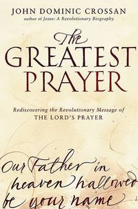 Cover image for The Greatest Prayer: Rediscovering the Revolutionary Message of the Lord 's Prayer