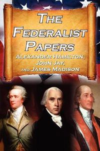 Cover image for The Federalist Papers: Alexander Hamilton, James Madison, and John Jay's Essays on the United States Constitution, Aka the New Constitution