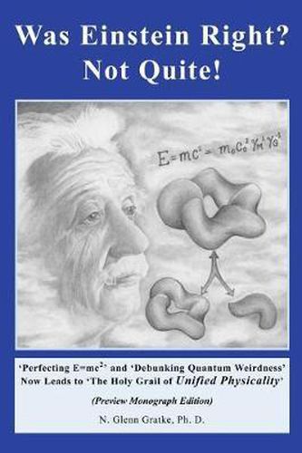 Cover image for Was Einstein Right? Not Quite! (R): 'Perfecting E=mc2' and 'Debunking Quantum Weirdness' Now Leads to 'The Holy Grail of Unified Physicality