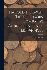 Cover image for Harold L. Bowen (Detroit Coin Company) Correspondence File, 1946-1955