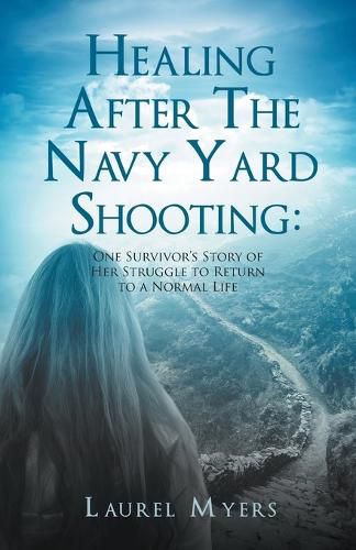 Cover image for Healing After The Navy Yard Shooting: One Survivor's Story of Her Struggle to Return to a Normal Life