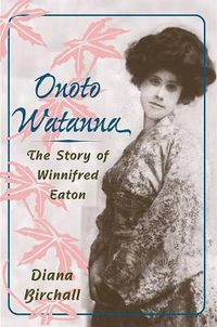 Cover image for Onoto Watanna: The Story of Winnifred Eaton