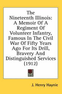 Cover image for The Nineteenth Illinois: A Memoir of a Regiment of Volunteer Infantry, Famous in the Civil War of Fifty Years Ago for Its Drill, Bravery and Distinguished Services (1912)