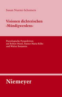 Cover image for Visionen Dichterischen 'Mundigwerdens': Poetologische Perspektiven Auf Robert Musil, Rainer Maria Rilke Und Walter Benjamin