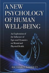 Cover image for A New Psychology of Human Well-Being: an Exploration of the Influence of EGO-Soul Dynamics on Mental and Physical Health