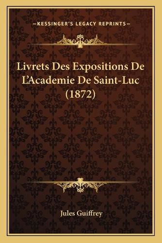 Livrets Des Expositions de L'Academie de Saint-Luc (1872)