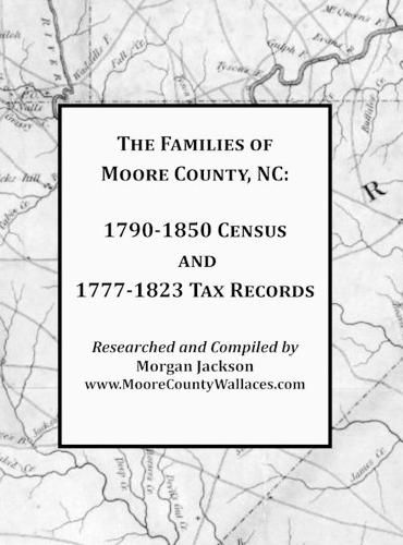 Cover image for The Families of Moore County, NC: 1790-1850 Census and 1777-1823 Tax Records