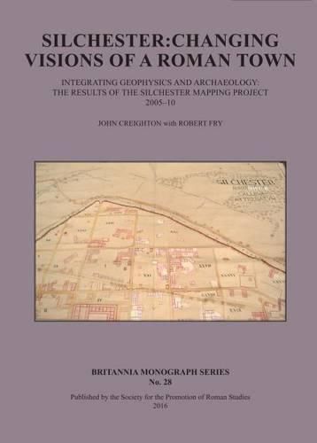 Cover image for Silchester: Changing Visions of a Roman Town: Integrating geophysics and archaeology: the results of the Silchester mapping project 2005-10