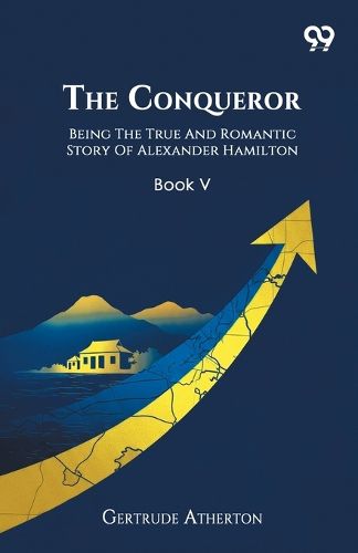 Cover image for The ConquerorBeing The True And Romantic Story Of Alexander Hamilton Book V (Edition1)