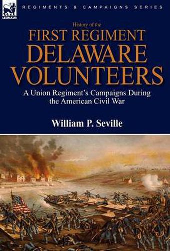 Cover image for History of the First Regiment, Delaware Volunteers: A Union Regiment's Campaigns During the American Civil War