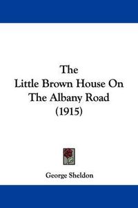 Cover image for The Little Brown House on the Albany Road (1915)