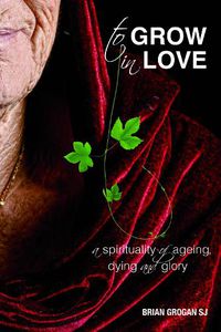 Cover image for To Grow in Love: A Spirituality of Ageing New Revised Edition