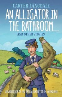 Cover image for An Alligator in the Bathroom...and Other Stories: Memoirs of an RSPCA Inspector in Yorkshire