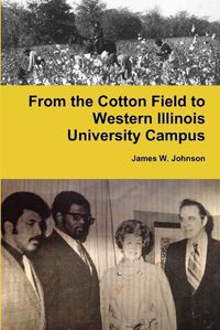 Cover image for From the Cotton Field to Western Illinois University Campus