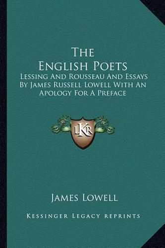 Cover image for The English Poets: Lessing and Rousseau and Essays by James Russell Lowell with an Apology for a Preface