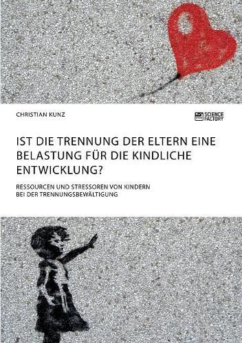 Cover image for Ist die Trennung der Eltern eine Belastung fur die kindliche Entwicklung? Ressourcen und Stressoren von Kindern bei der Trennungsbewaltigung