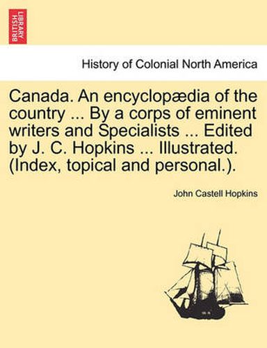 Cover image for Canada. an Encyclopaedia of the Country ... by a Corps of Eminent Writers and Specialists ... Edited by J. C. Hopkins ... Illustrated. (Index, Topical and Personal.).