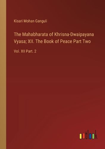 Cover image for The Mahabharata of Khrisna-Dwaipayana Vyasa; XII. The Book of Peace Part Two