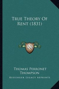 Cover image for True Theory of Rent (1831)