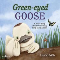 Cover image for Green-Eyed Goose: A Boone Story About Overcoming Envy and Jealousy